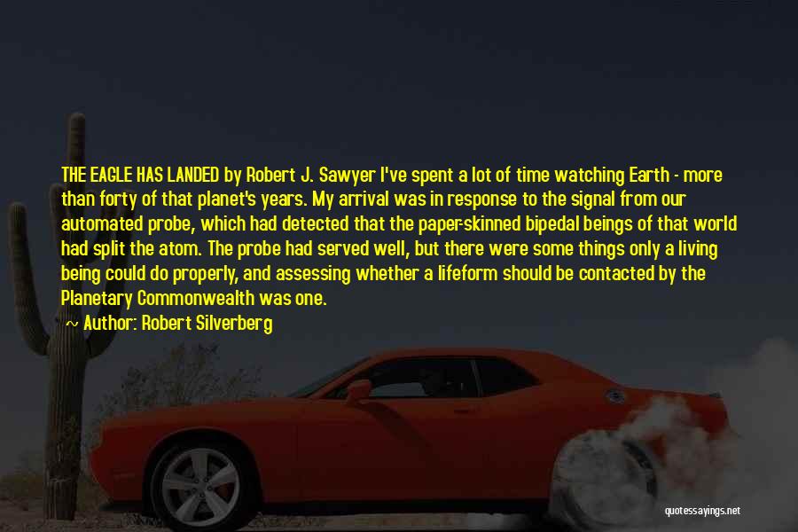 Robert Silverberg Quotes: The Eagle Has Landed By Robert J. Sawyer I've Spent A Lot Of Time Watching Earth - More Than Forty