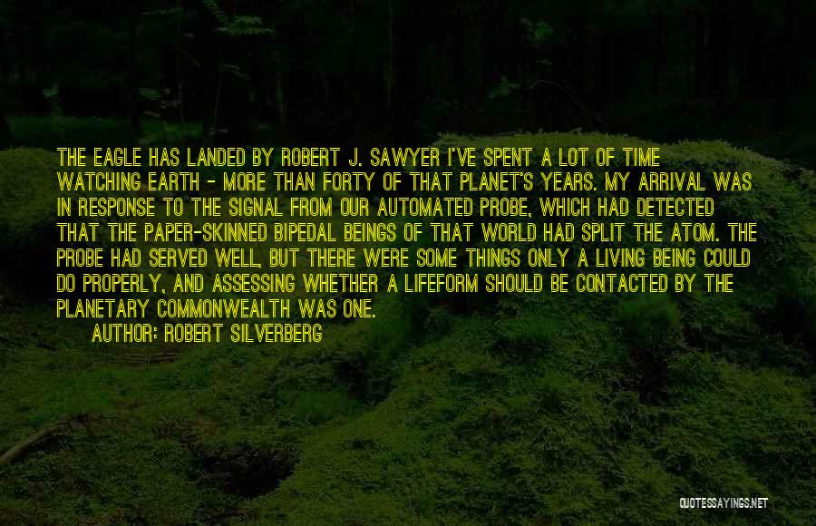 Robert Silverberg Quotes: The Eagle Has Landed By Robert J. Sawyer I've Spent A Lot Of Time Watching Earth - More Than Forty