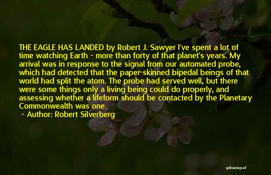 Robert Silverberg Quotes: The Eagle Has Landed By Robert J. Sawyer I've Spent A Lot Of Time Watching Earth - More Than Forty