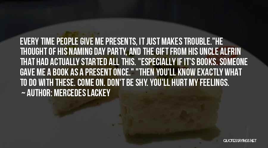 Mercedes Lackey Quotes: Every Time People Give Me Presents, It Just Makes Trouble.he Thought Of His Naming Day Party, And The Gift From