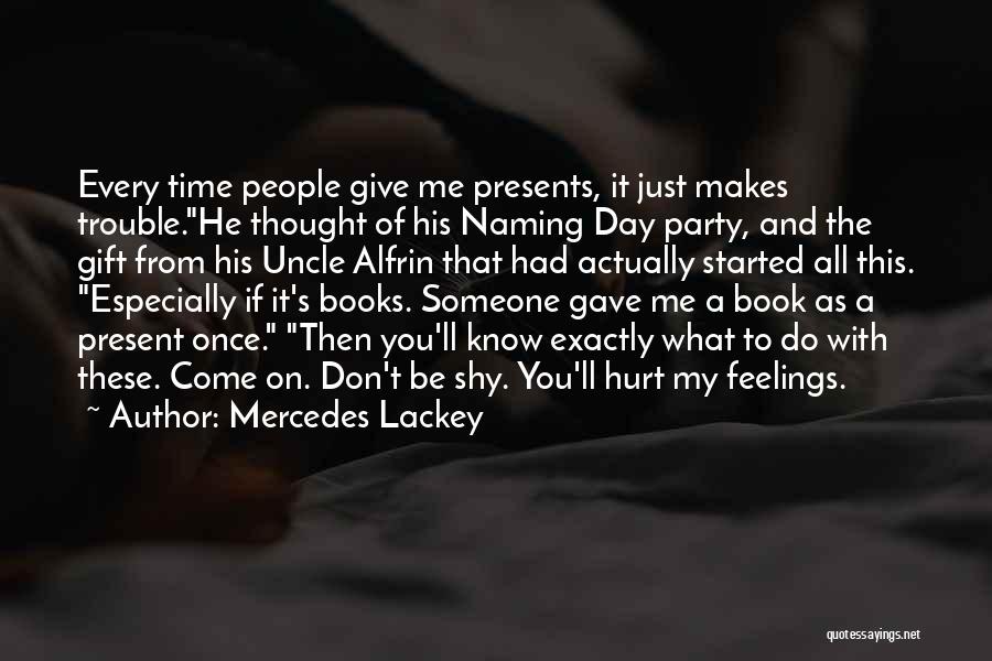 Mercedes Lackey Quotes: Every Time People Give Me Presents, It Just Makes Trouble.he Thought Of His Naming Day Party, And The Gift From
