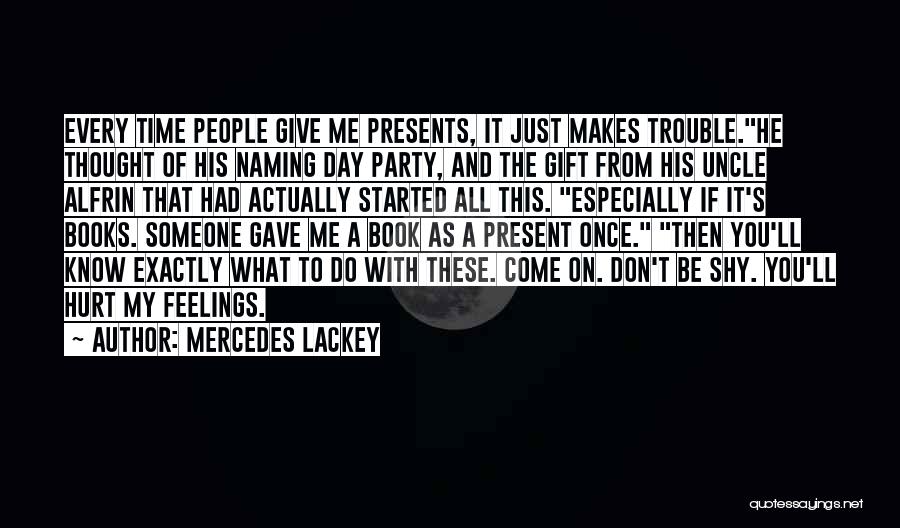 Mercedes Lackey Quotes: Every Time People Give Me Presents, It Just Makes Trouble.he Thought Of His Naming Day Party, And The Gift From