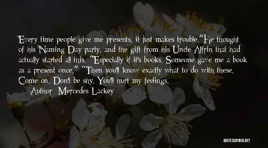 Mercedes Lackey Quotes: Every Time People Give Me Presents, It Just Makes Trouble.he Thought Of His Naming Day Party, And The Gift From