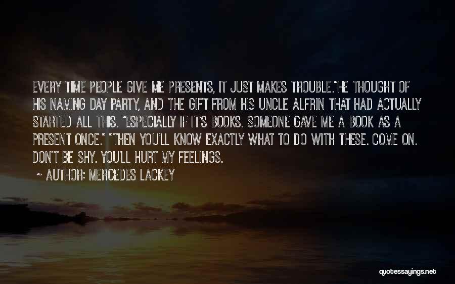 Mercedes Lackey Quotes: Every Time People Give Me Presents, It Just Makes Trouble.he Thought Of His Naming Day Party, And The Gift From