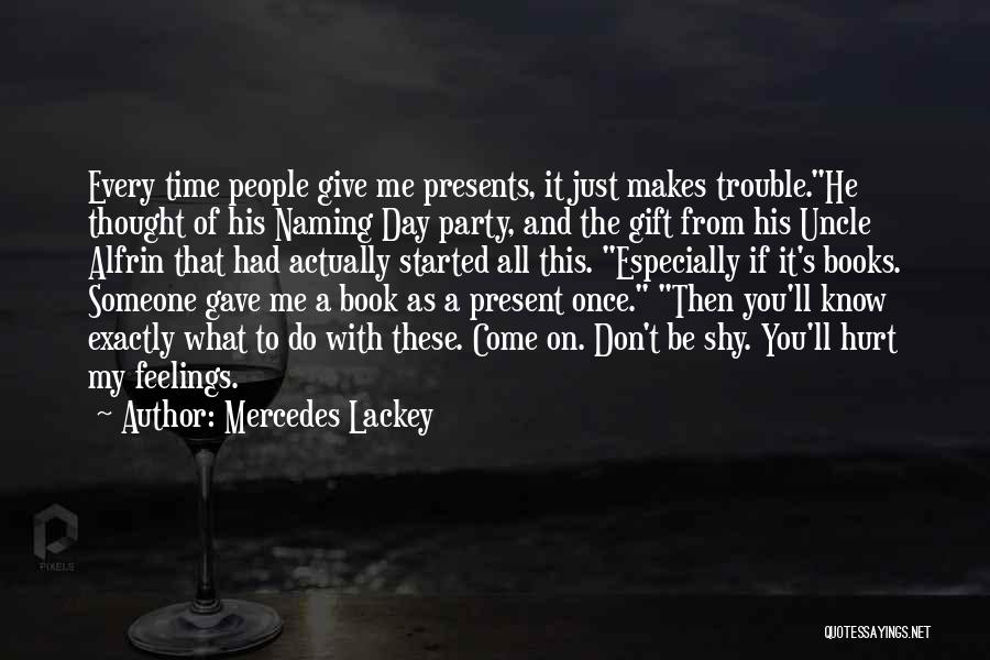 Mercedes Lackey Quotes: Every Time People Give Me Presents, It Just Makes Trouble.he Thought Of His Naming Day Party, And The Gift From