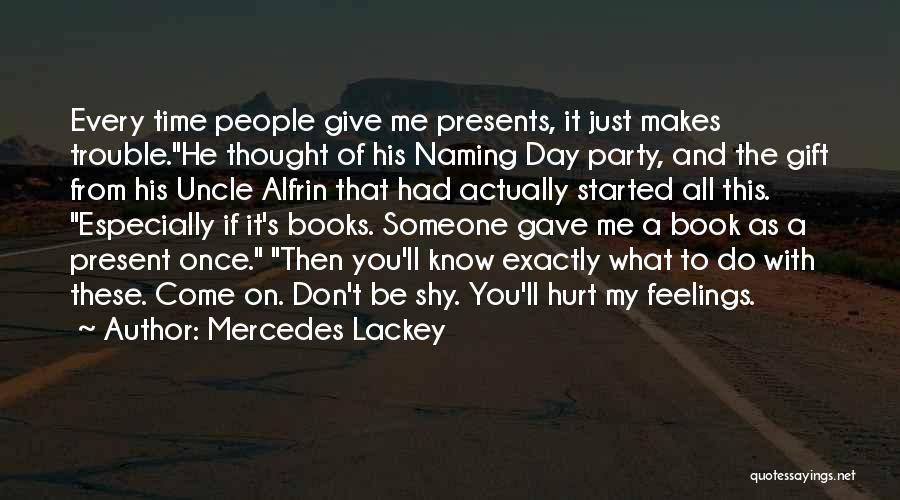 Mercedes Lackey Quotes: Every Time People Give Me Presents, It Just Makes Trouble.he Thought Of His Naming Day Party, And The Gift From