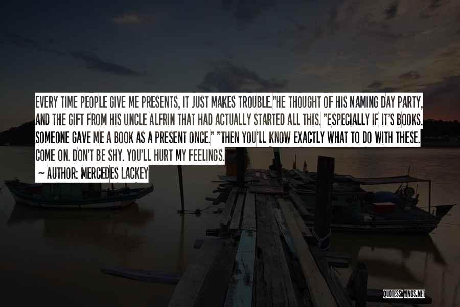 Mercedes Lackey Quotes: Every Time People Give Me Presents, It Just Makes Trouble.he Thought Of His Naming Day Party, And The Gift From