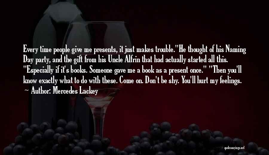 Mercedes Lackey Quotes: Every Time People Give Me Presents, It Just Makes Trouble.he Thought Of His Naming Day Party, And The Gift From