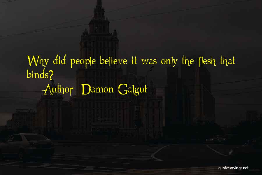 Damon Galgut Quotes: Why Did People Believe It Was Only The Flesh That Binds?