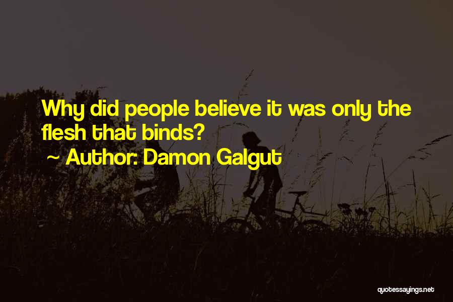 Damon Galgut Quotes: Why Did People Believe It Was Only The Flesh That Binds?