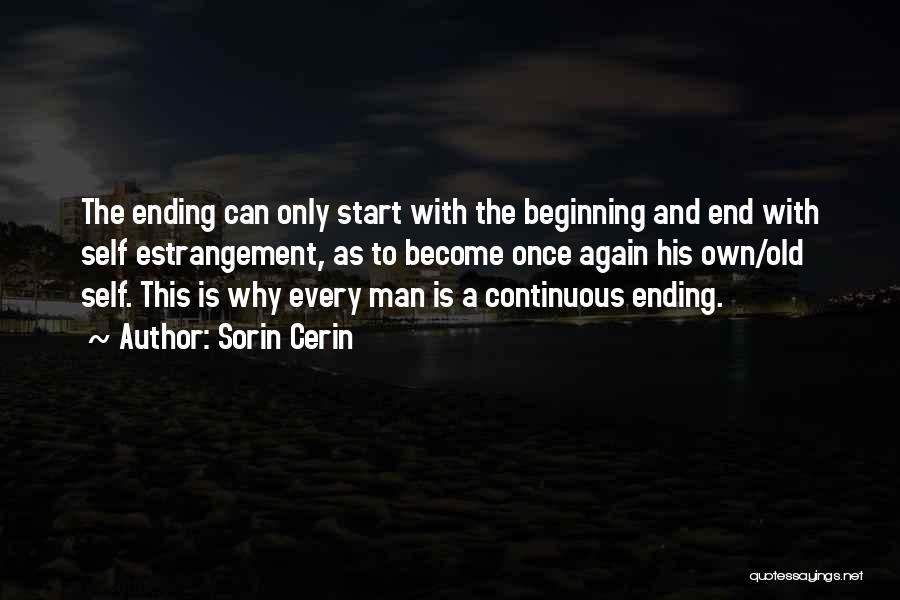 Sorin Cerin Quotes: The Ending Can Only Start With The Beginning And End With Self Estrangement, As To Become Once Again His Own/old