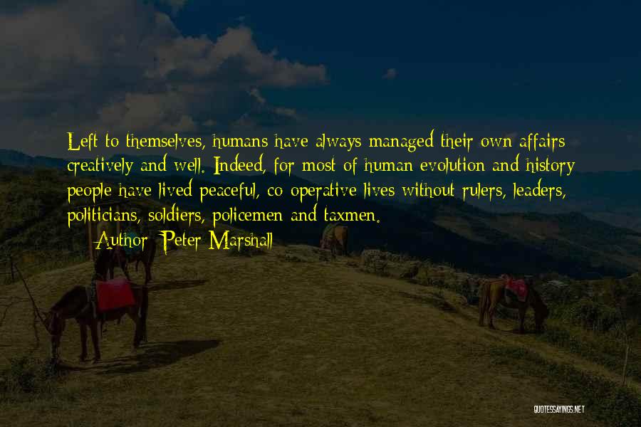 Peter Marshall Quotes: Left To Themselves, Humans Have Always Managed Their Own Affairs Creatively And Well. Indeed, For Most Of Human Evolution And