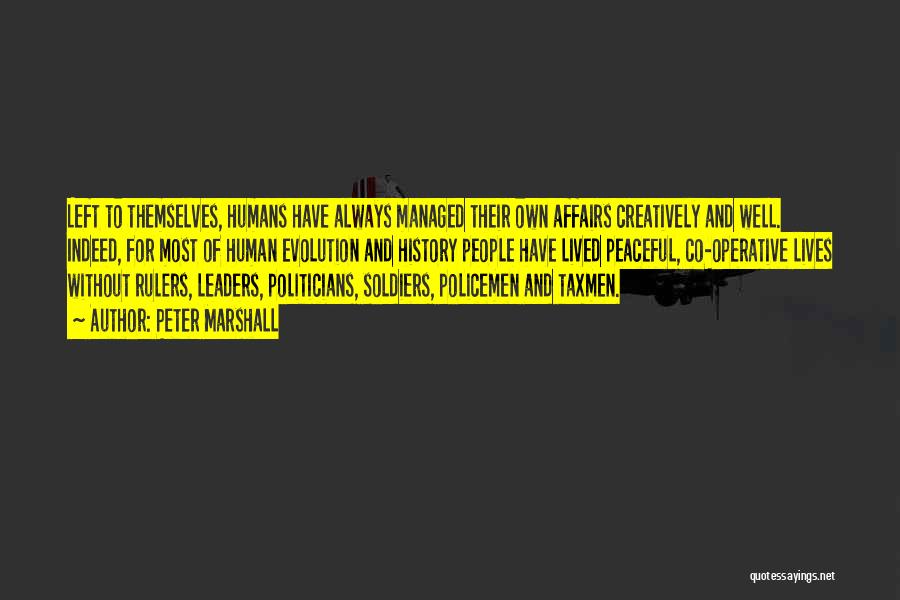 Peter Marshall Quotes: Left To Themselves, Humans Have Always Managed Their Own Affairs Creatively And Well. Indeed, For Most Of Human Evolution And