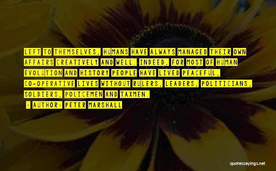 Peter Marshall Quotes: Left To Themselves, Humans Have Always Managed Their Own Affairs Creatively And Well. Indeed, For Most Of Human Evolution And