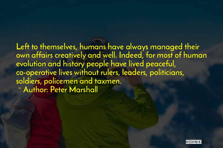 Peter Marshall Quotes: Left To Themselves, Humans Have Always Managed Their Own Affairs Creatively And Well. Indeed, For Most Of Human Evolution And
