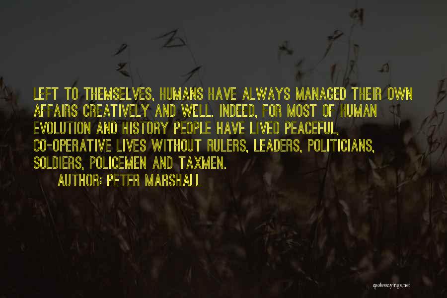 Peter Marshall Quotes: Left To Themselves, Humans Have Always Managed Their Own Affairs Creatively And Well. Indeed, For Most Of Human Evolution And