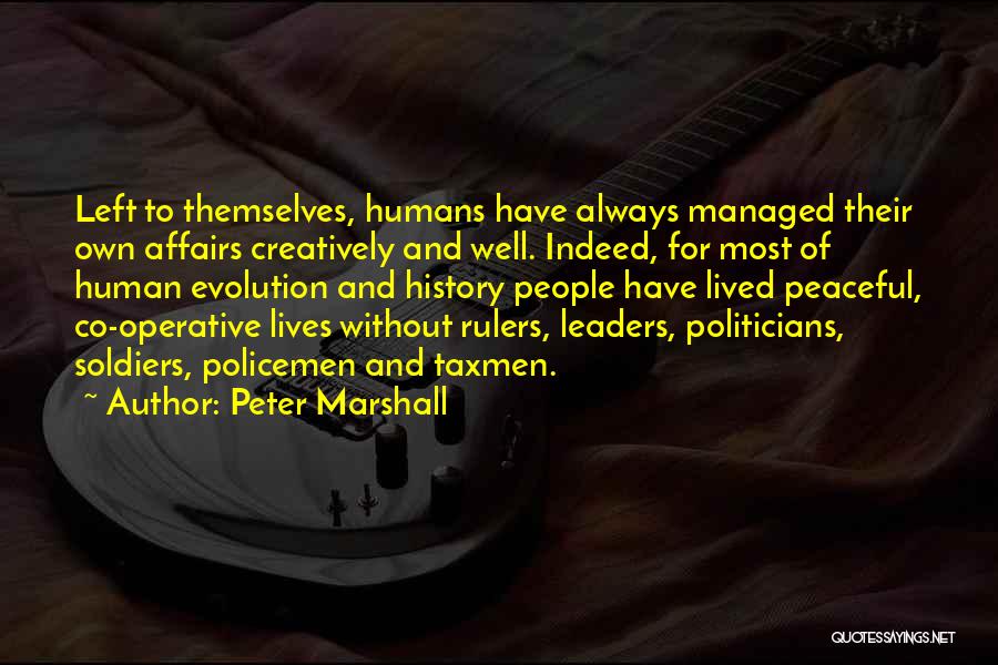 Peter Marshall Quotes: Left To Themselves, Humans Have Always Managed Their Own Affairs Creatively And Well. Indeed, For Most Of Human Evolution And