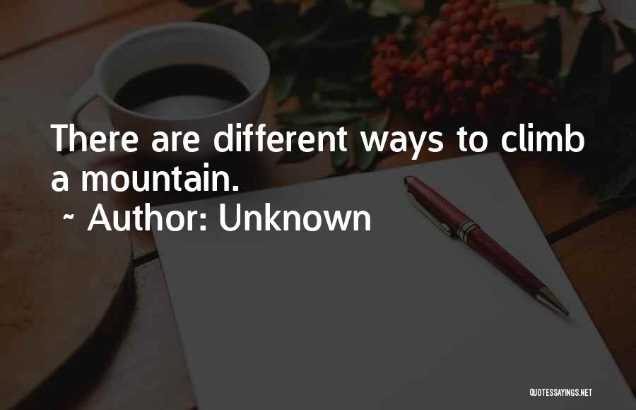 Unknown Quotes: There Are Different Ways To Climb A Mountain.