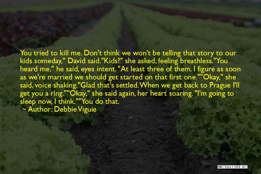 Debbie Viguie Quotes: You Tried To Kill Me. Don't Think We Won't Be Telling That Story To Our Kids Someday, David Said.kids? She