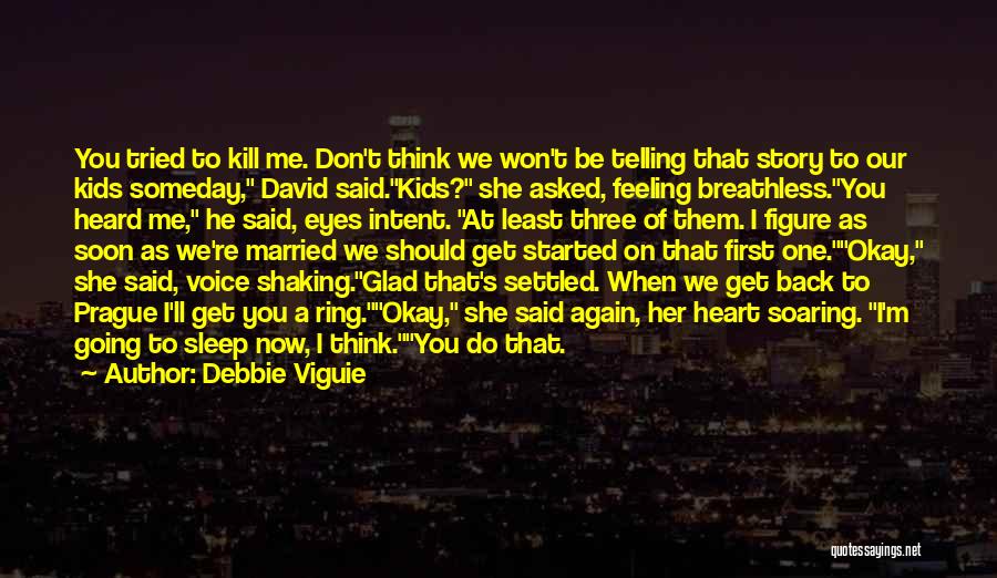 Debbie Viguie Quotes: You Tried To Kill Me. Don't Think We Won't Be Telling That Story To Our Kids Someday, David Said.kids? She