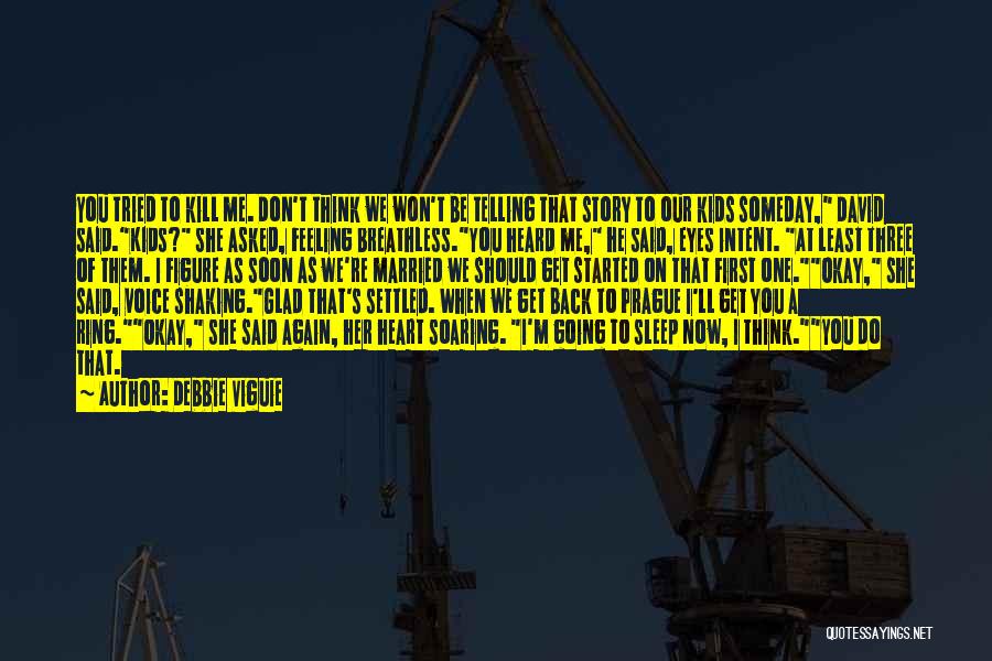 Debbie Viguie Quotes: You Tried To Kill Me. Don't Think We Won't Be Telling That Story To Our Kids Someday, David Said.kids? She