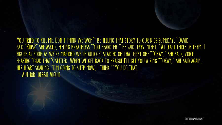 Debbie Viguie Quotes: You Tried To Kill Me. Don't Think We Won't Be Telling That Story To Our Kids Someday, David Said.kids? She