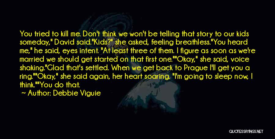 Debbie Viguie Quotes: You Tried To Kill Me. Don't Think We Won't Be Telling That Story To Our Kids Someday, David Said.kids? She