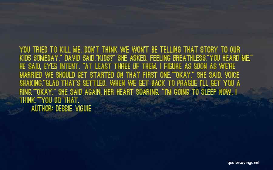 Debbie Viguie Quotes: You Tried To Kill Me. Don't Think We Won't Be Telling That Story To Our Kids Someday, David Said.kids? She