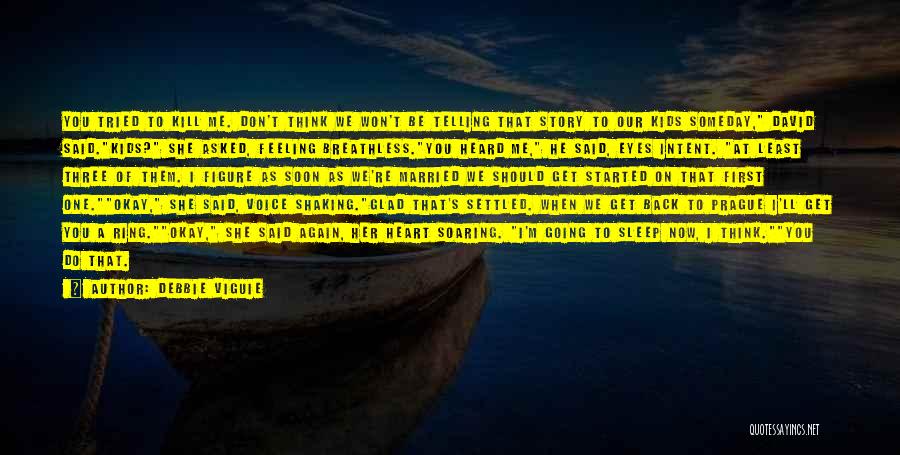 Debbie Viguie Quotes: You Tried To Kill Me. Don't Think We Won't Be Telling That Story To Our Kids Someday, David Said.kids? She