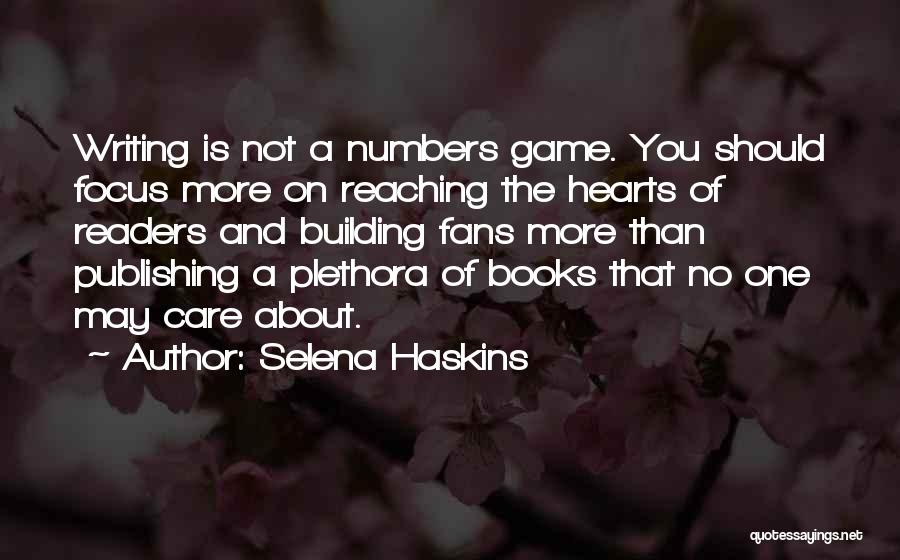 Selena Haskins Quotes: Writing Is Not A Numbers Game. You Should Focus More On Reaching The Hearts Of Readers And Building Fans More