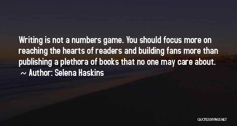 Selena Haskins Quotes: Writing Is Not A Numbers Game. You Should Focus More On Reaching The Hearts Of Readers And Building Fans More