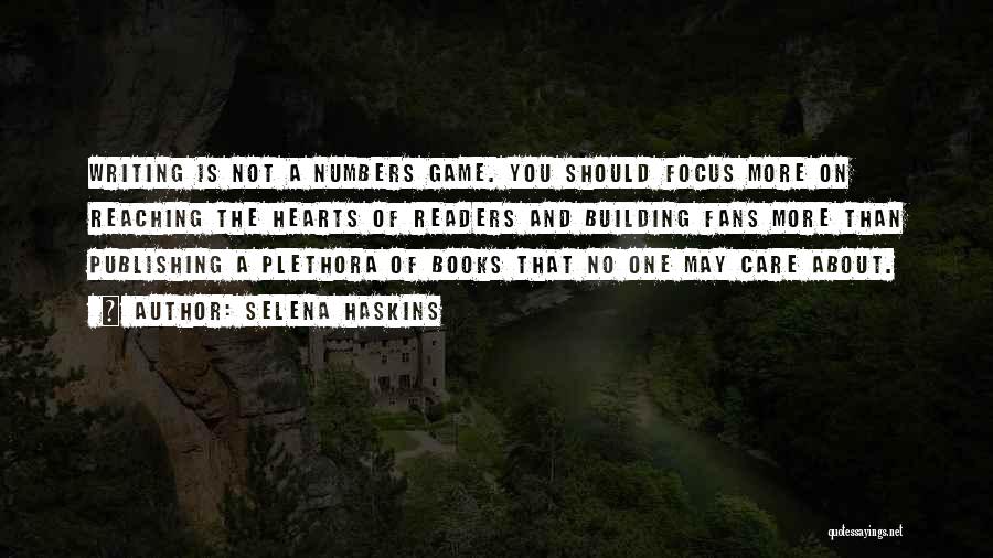 Selena Haskins Quotes: Writing Is Not A Numbers Game. You Should Focus More On Reaching The Hearts Of Readers And Building Fans More