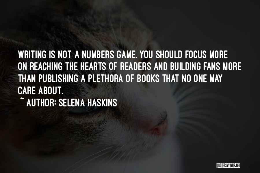 Selena Haskins Quotes: Writing Is Not A Numbers Game. You Should Focus More On Reaching The Hearts Of Readers And Building Fans More