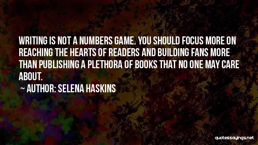 Selena Haskins Quotes: Writing Is Not A Numbers Game. You Should Focus More On Reaching The Hearts Of Readers And Building Fans More