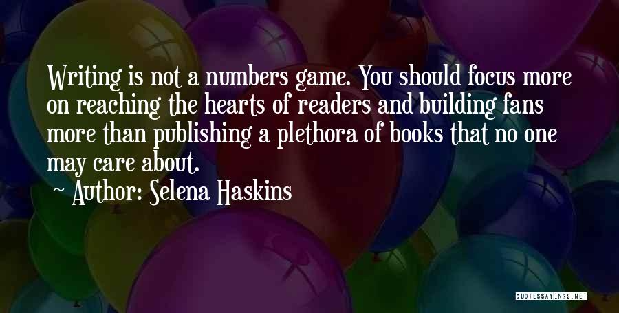 Selena Haskins Quotes: Writing Is Not A Numbers Game. You Should Focus More On Reaching The Hearts Of Readers And Building Fans More