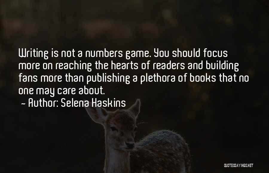 Selena Haskins Quotes: Writing Is Not A Numbers Game. You Should Focus More On Reaching The Hearts Of Readers And Building Fans More