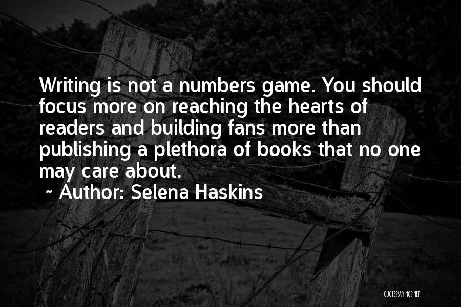 Selena Haskins Quotes: Writing Is Not A Numbers Game. You Should Focus More On Reaching The Hearts Of Readers And Building Fans More