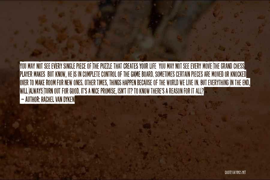 Rachel Van Dyken Quotes: You May Not See Every Single Piece Of The Puzzle That Creates Your Life You May Not See Every Move