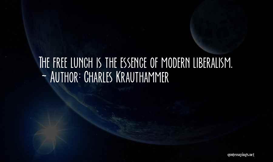 Charles Krauthammer Quotes: The Free Lunch Is The Essence Of Modern Liberalism.