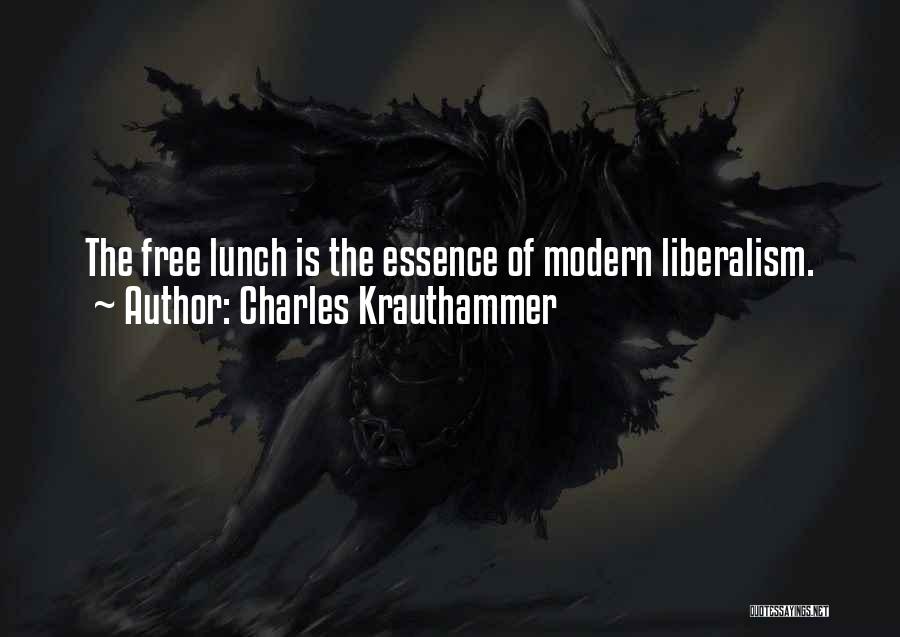 Charles Krauthammer Quotes: The Free Lunch Is The Essence Of Modern Liberalism.