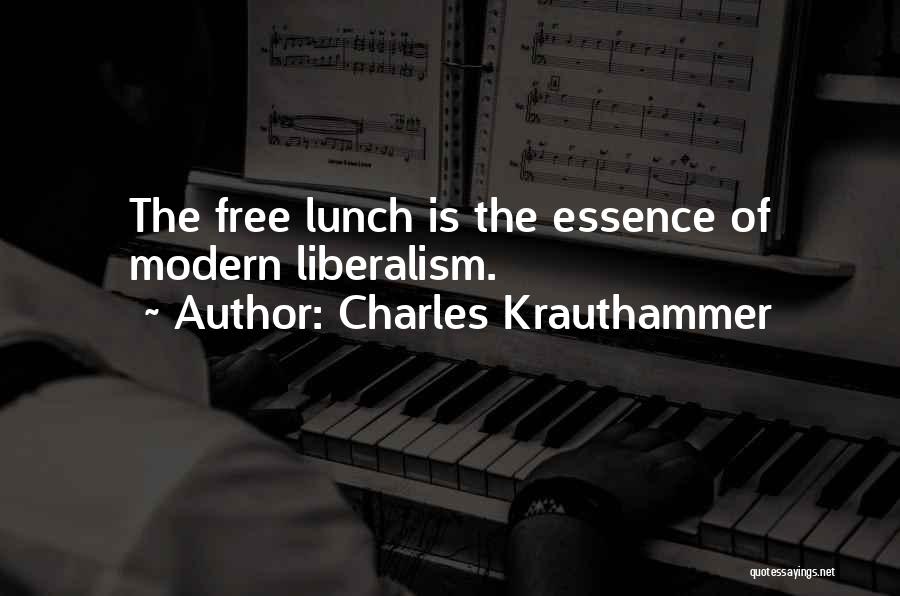 Charles Krauthammer Quotes: The Free Lunch Is The Essence Of Modern Liberalism.