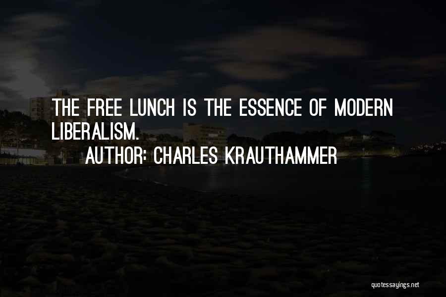 Charles Krauthammer Quotes: The Free Lunch Is The Essence Of Modern Liberalism.