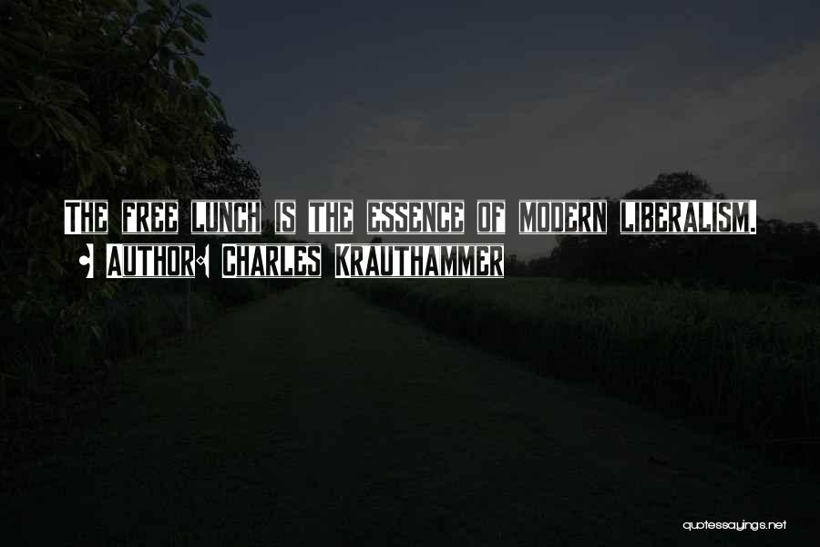 Charles Krauthammer Quotes: The Free Lunch Is The Essence Of Modern Liberalism.