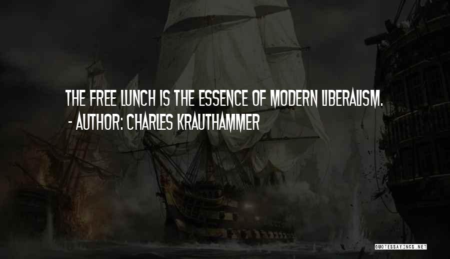 Charles Krauthammer Quotes: The Free Lunch Is The Essence Of Modern Liberalism.