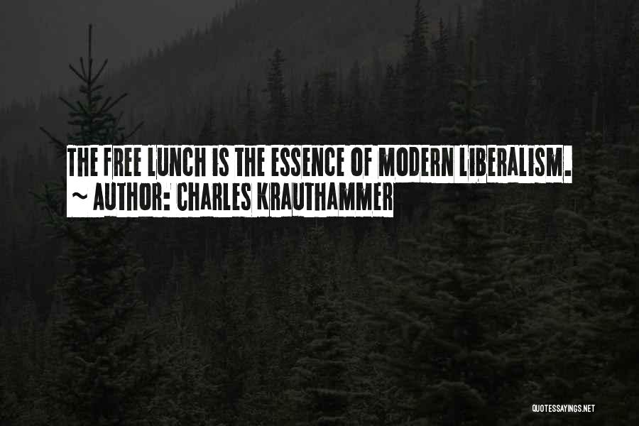 Charles Krauthammer Quotes: The Free Lunch Is The Essence Of Modern Liberalism.