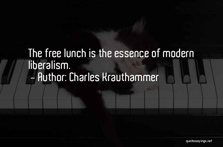 Charles Krauthammer Quotes: The Free Lunch Is The Essence Of Modern Liberalism.