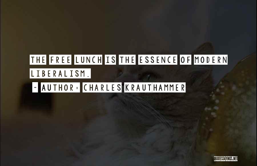 Charles Krauthammer Quotes: The Free Lunch Is The Essence Of Modern Liberalism.