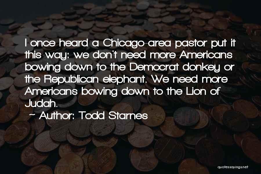 Todd Starnes Quotes: I Once Heard A Chicago-area Pastor Put It This Way: We Don't Need More Americans Bowing Down To The Democrat