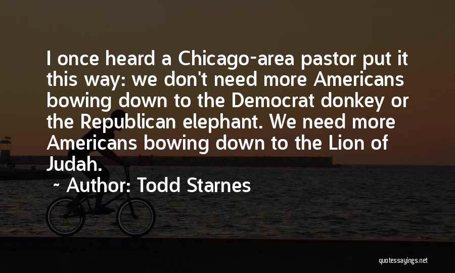 Todd Starnes Quotes: I Once Heard A Chicago-area Pastor Put It This Way: We Don't Need More Americans Bowing Down To The Democrat