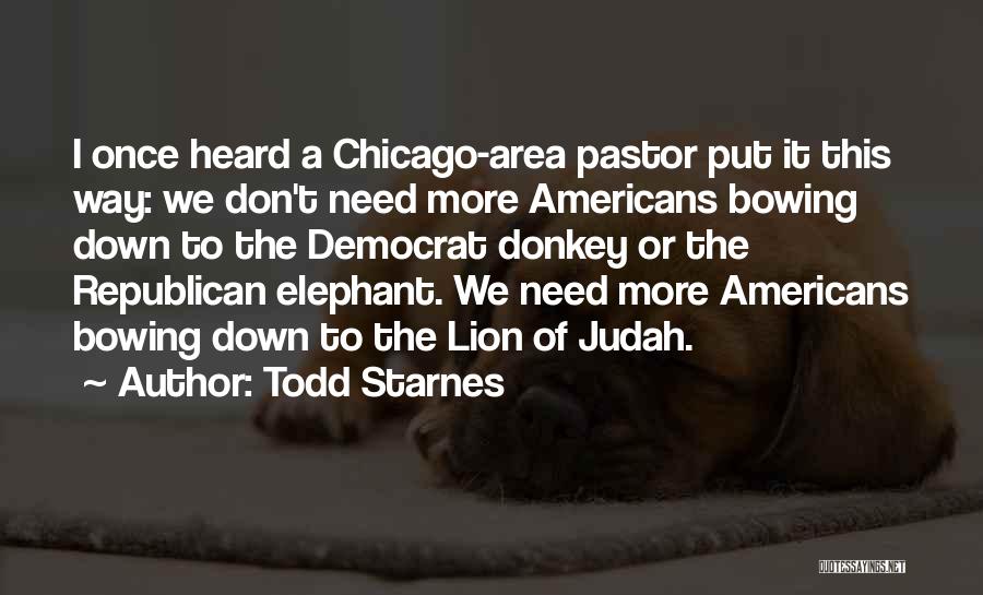 Todd Starnes Quotes: I Once Heard A Chicago-area Pastor Put It This Way: We Don't Need More Americans Bowing Down To The Democrat